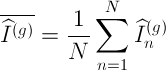 \overline{\widehat{I}^{(g)}}=\frac{1}{N}\sum_{n=1}^{N}\widehat{I}_n^{(g)}